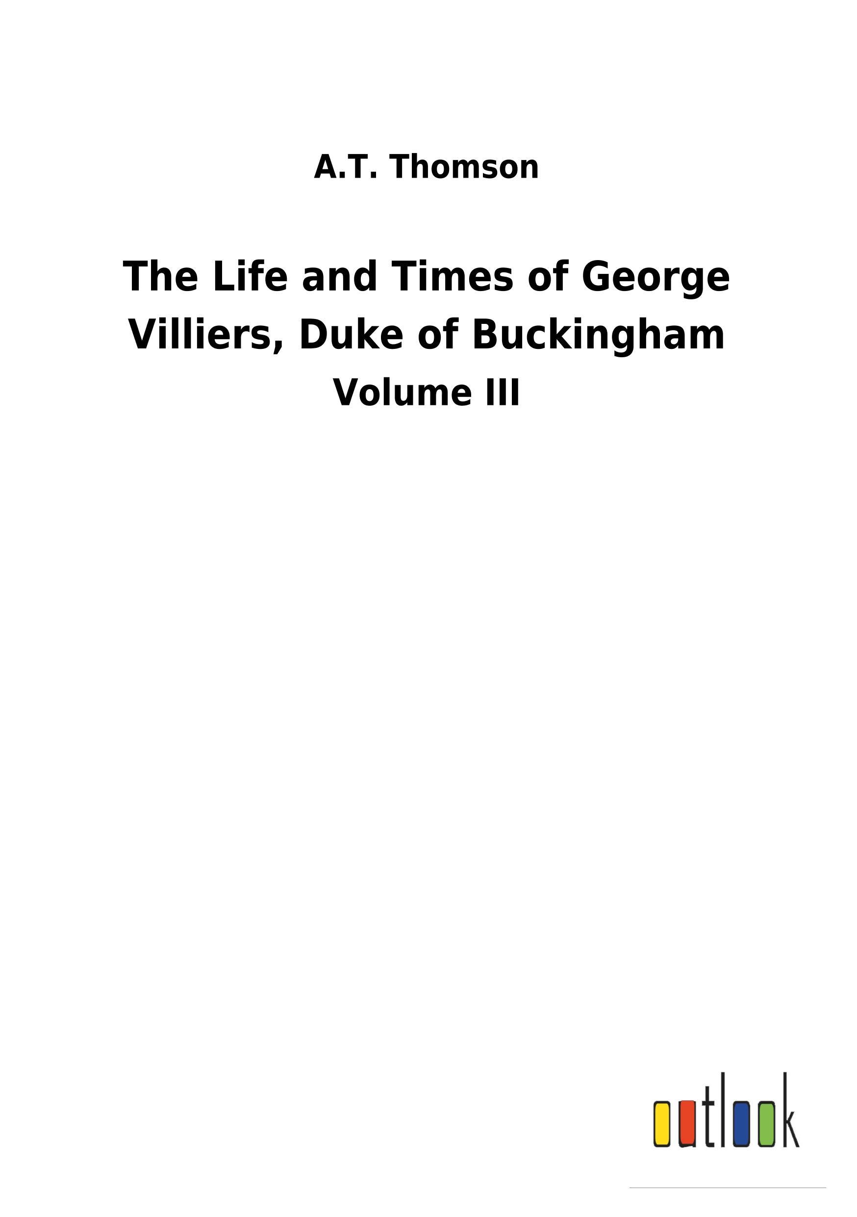 The Life and Times of George Villiers, Duke of Buckingham