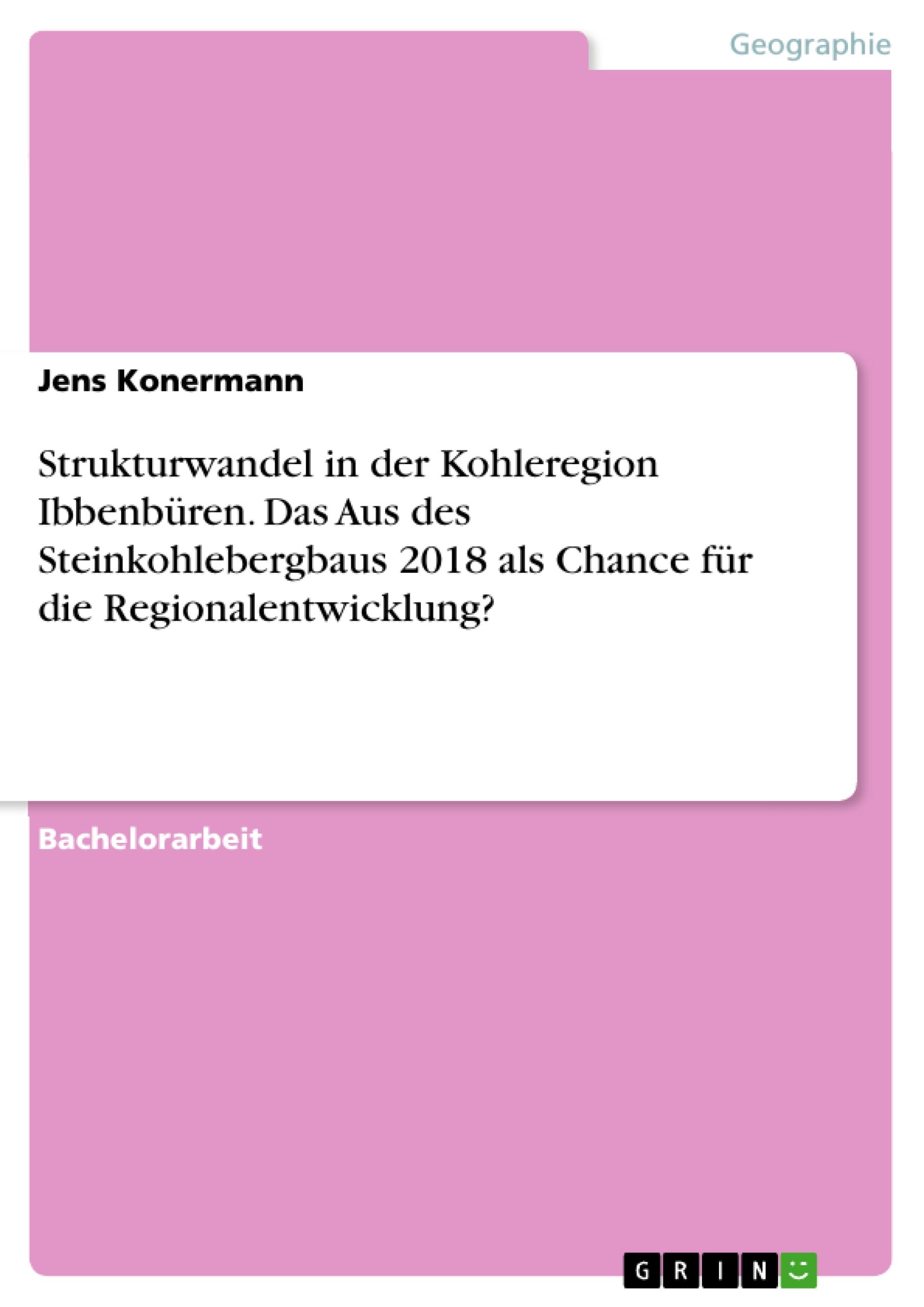 Strukturwandel in der Kohleregion Ibbenbüren. Das Aus des Steinkohlebergbaus 2018 als Chance für die Regionalentwicklung?