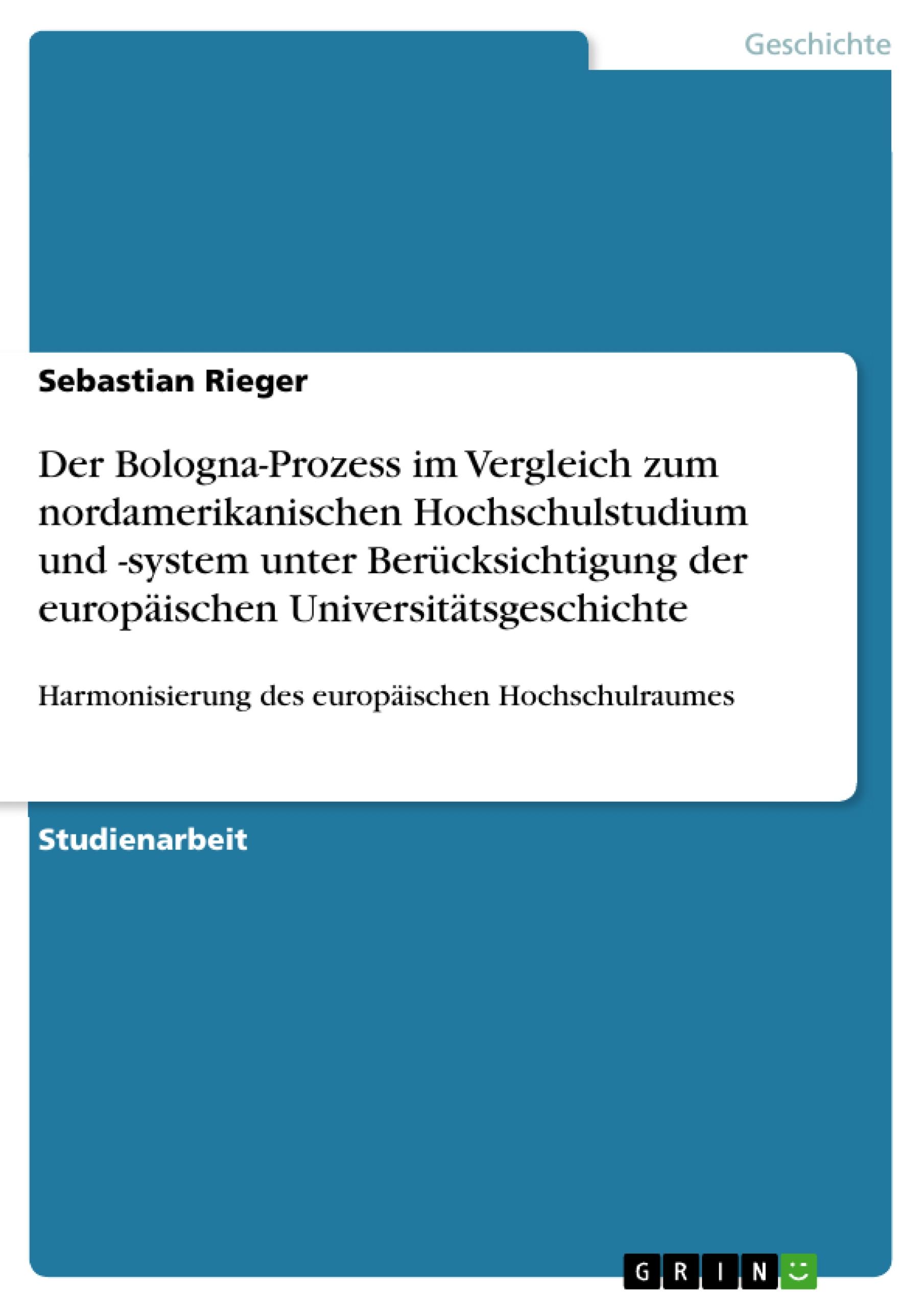 Der Bologna-Prozess im Vergleich zum nordamerikanischen Hochschulstudium und -system unter Berücksichtigung der europäischen Universitätsgeschichte