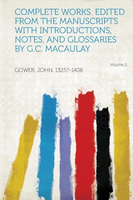 Complete Works. Edited from the Manuscripts with Introductions, Notes, and Glossaries by G.C. Macaulay Volume 2