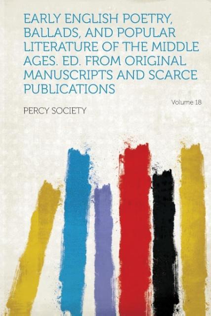 Early English Poetry, Ballads, and Popular Literature of the Middle Ages. Ed. from Original Manuscripts and Scarce Publications Volume 18