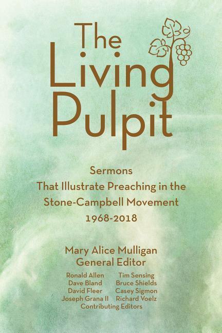 The Living Pulpit: Sermons That Illustrate Preaching in the Stone-Campbell Movement 1968-2018