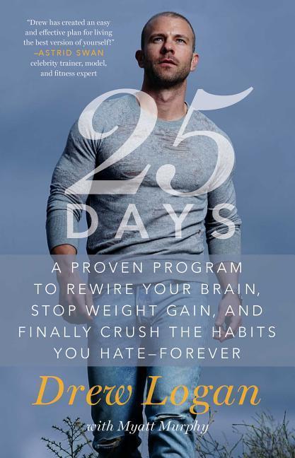 25days: A Proven Program to Rewire Your Brain, Stop Weight Gain, and Finally Crush the Habits You Hate--Forever