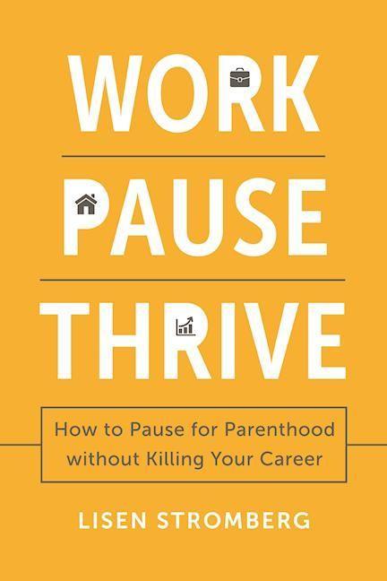 Work Pause Thrive: How to Pause for Parenthood Without Killing Your Career