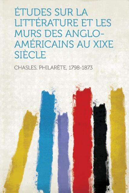 Etudes Sur La Litterature Et Les Murs Des Anglo-Americains Au Xixe Siecle