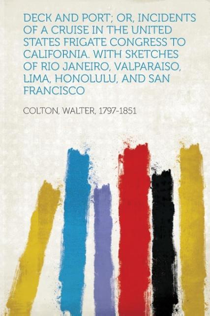 Deck and Port; Or, Incidents of a Cruise in the United States Frigate Congress to California. with Sketches of Rio Janeiro, Valparaiso, Lima, Honolulu