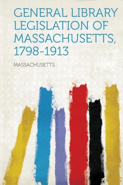 General Library Legislation of Massachusetts, 1798-1913