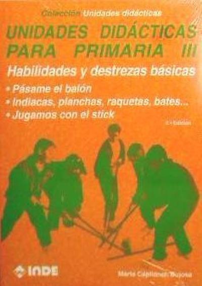 Unidades didácticas para primaria III, Habilidades y destrezas básicas : Pásame el balón ; Indíacas, planchas, raquetas, bates ; Jugamos con el stick