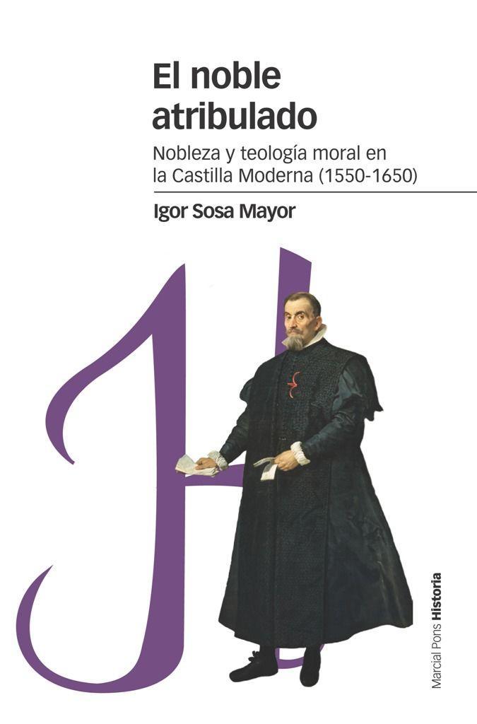 El noble atribulado : nobleza y teología moral en la Castilla moderna, 1550-1650