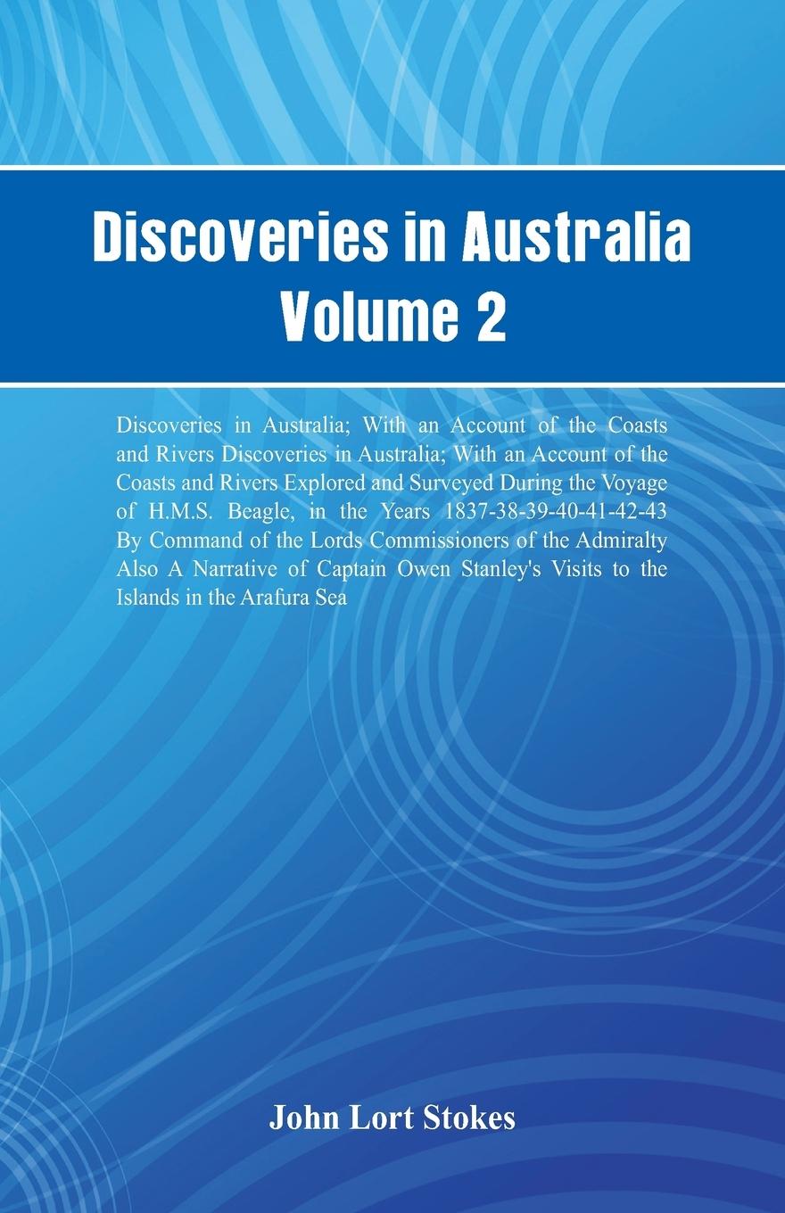 Discoveries in Australia, Volume 2 Discoveries In Australia; With An Account Of The Coasts And Rivers Discoveries In Australia; With An Account Of The Coasts And Rivers Explored And Surveyed During The Voyage Of H.M.S. Beagle, In The Years 1837-38-39-40-4