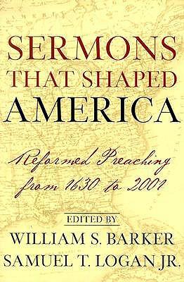 Sermons That Shaped America: Reformed Preaching from 1630 to 2001