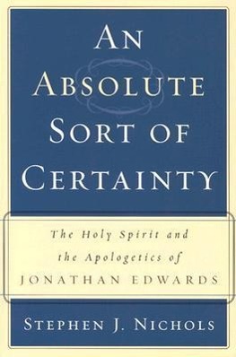 An Absolute Sort of Certainty: The Holy Spirit and the Apologetics of Jonathan Edwards