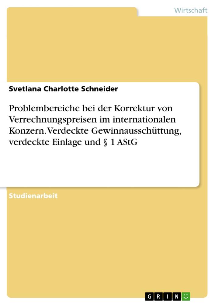 Problembereiche bei der Korrektur von Verrechnungspreisen im internationalen Konzern. Verdeckte Gewinnausschüttung, verdeckte Einlage und § 1 AStG