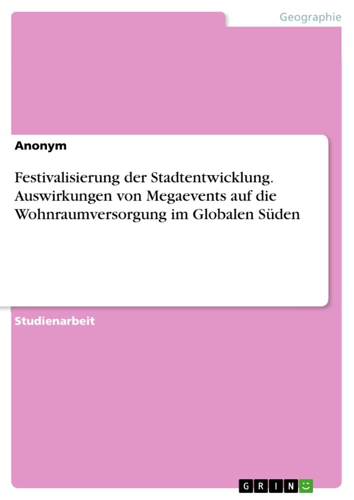 Festivalisierung der Stadtentwicklung. Auswirkungen von Megaevents auf die Wohnraumversorgung im Globalen Süden