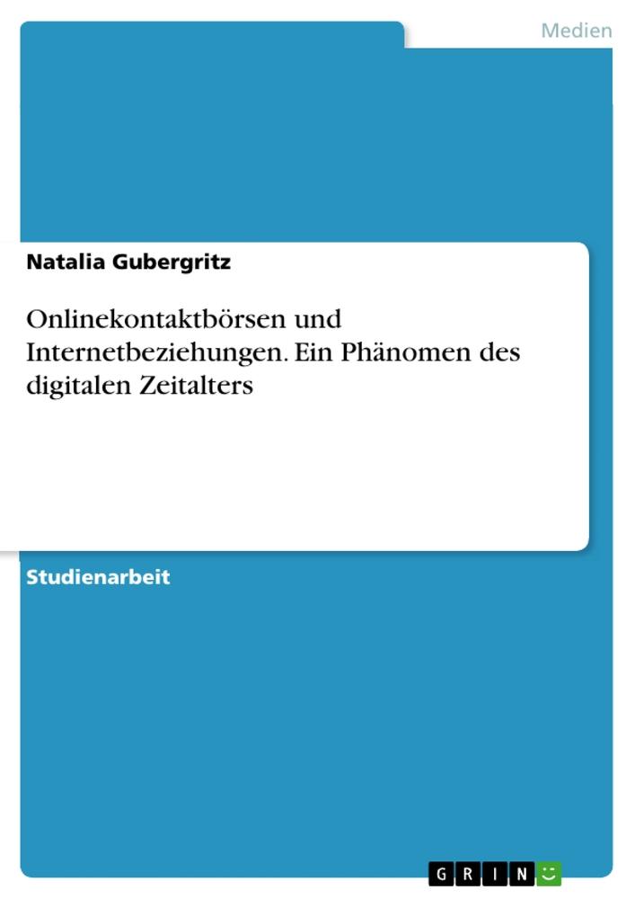 Onlinekontaktbörsen und Internetbeziehungen. Ein Phänomen des digitalen Zeitalters