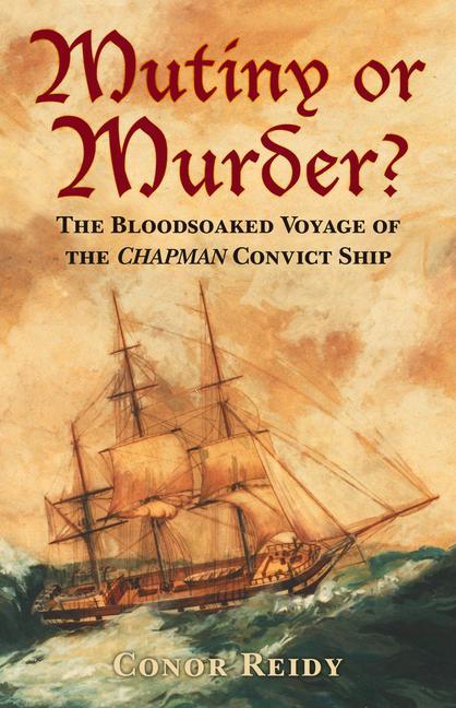 Mutiny or Murder?: The Bloodsoaked Voyage of the Chapman Convict Ship