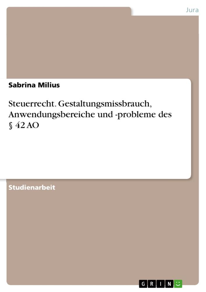 Steuerrecht. Gestaltungsmissbrauch, Anwendungsbereiche und -probleme des § 42 AO