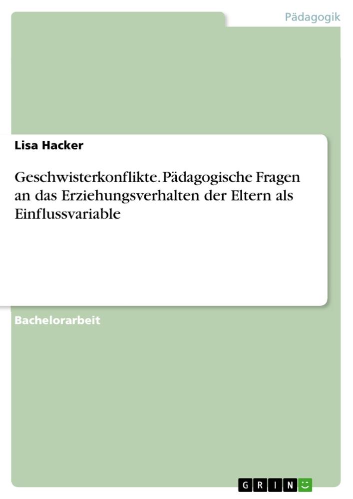 Geschwisterkonflikte. Pädagogische Fragen an das Erziehungsverhalten der Eltern als Einflussvariable