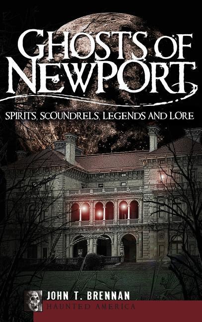 Ghosts of Newport: Spirits, Scoundrels, Legends and Lore