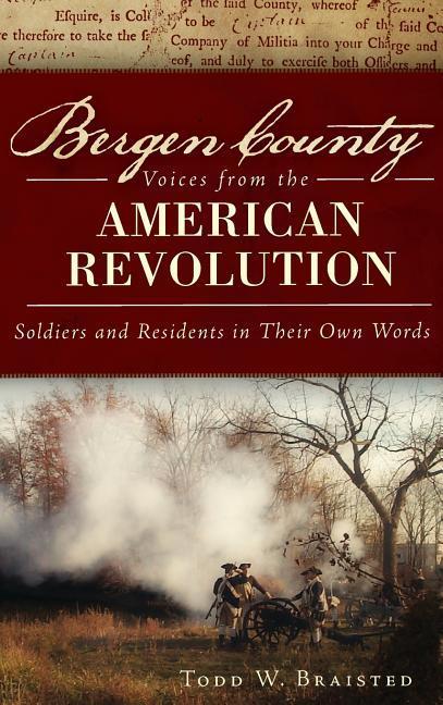 Bergen County Voices from the American Revolution: Soldiers and Residents in Their Own Words