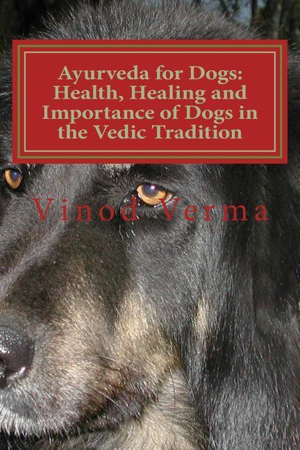 Ayurveda for Dogs: Health, Healing and Importance of Dogs in the Vedic Tradition: Care and Importance of Dogs in the Vedic Civilisation a