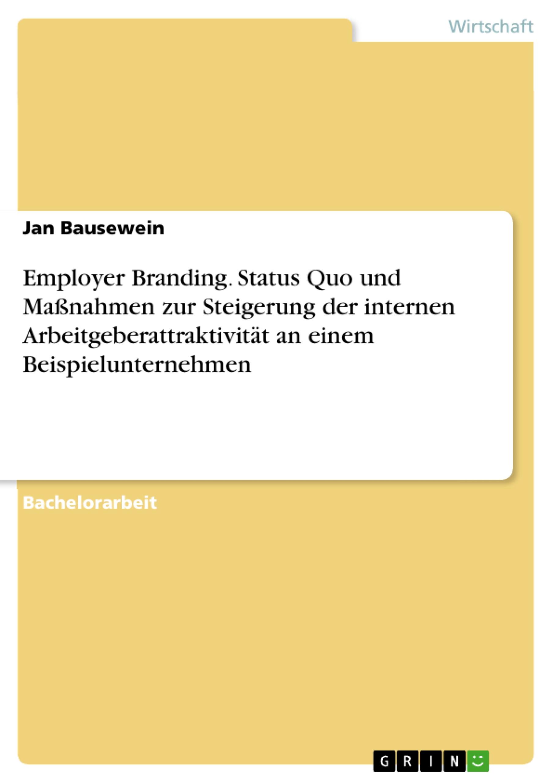 Employer Branding. Status Quo und Maßnahmen zur Steigerung der internen Arbeitgeberattraktivität an einem Beispielunternehmen