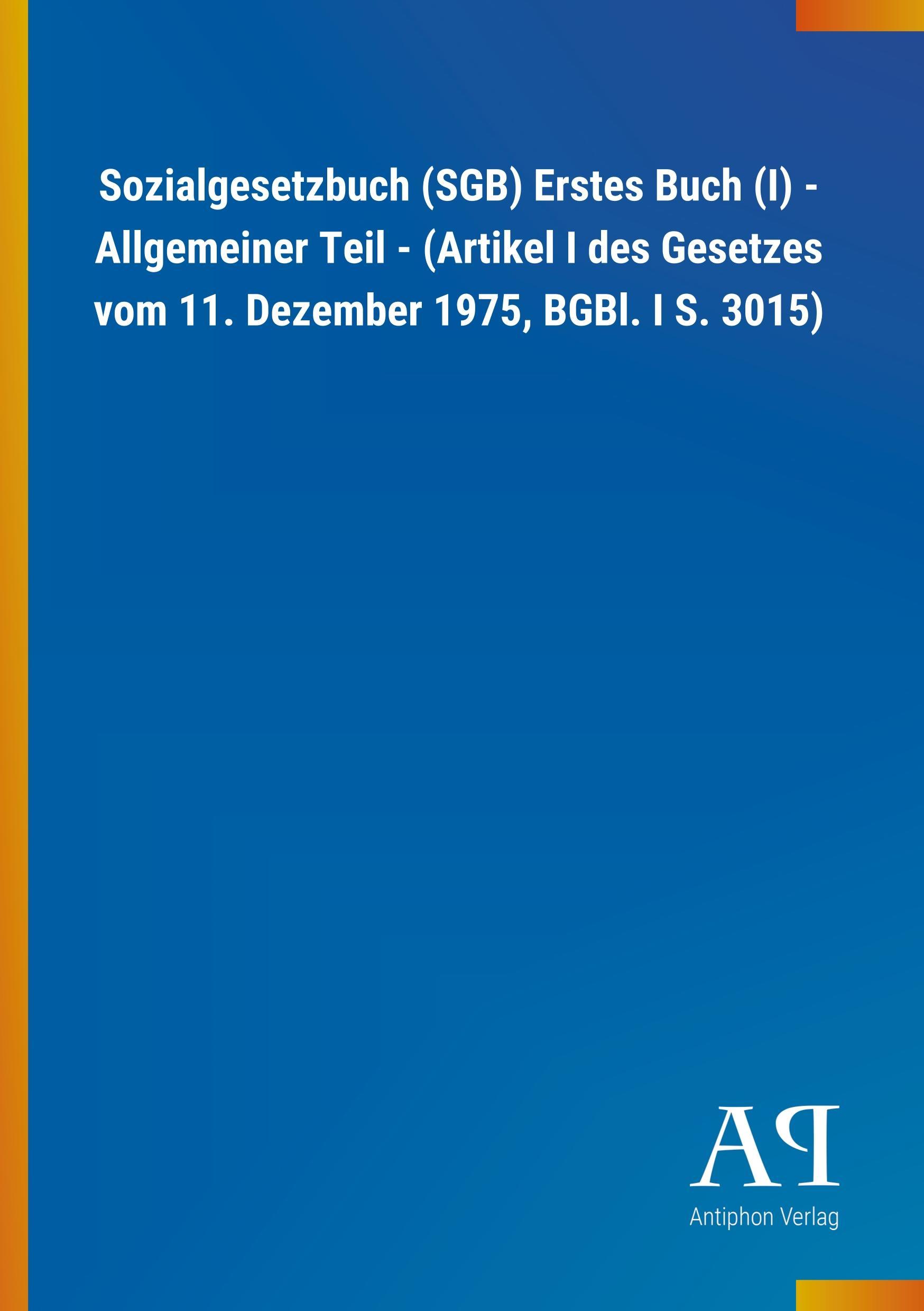 Sozialgesetzbuch (SGB) Erstes Buch (I) - Allgemeiner Teil - (Artikel I des Gesetzes vom 11. Dezember 1975, BGBl. I S. 3015)