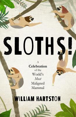 Sloths: A Celebration of the World's Most Maligned Mammal