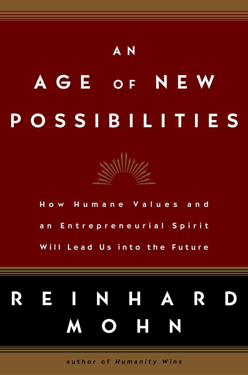 An Age of New Possibilities: How Humane Values and an Entrepreneurial Spirit Will Lead Us Into the Future