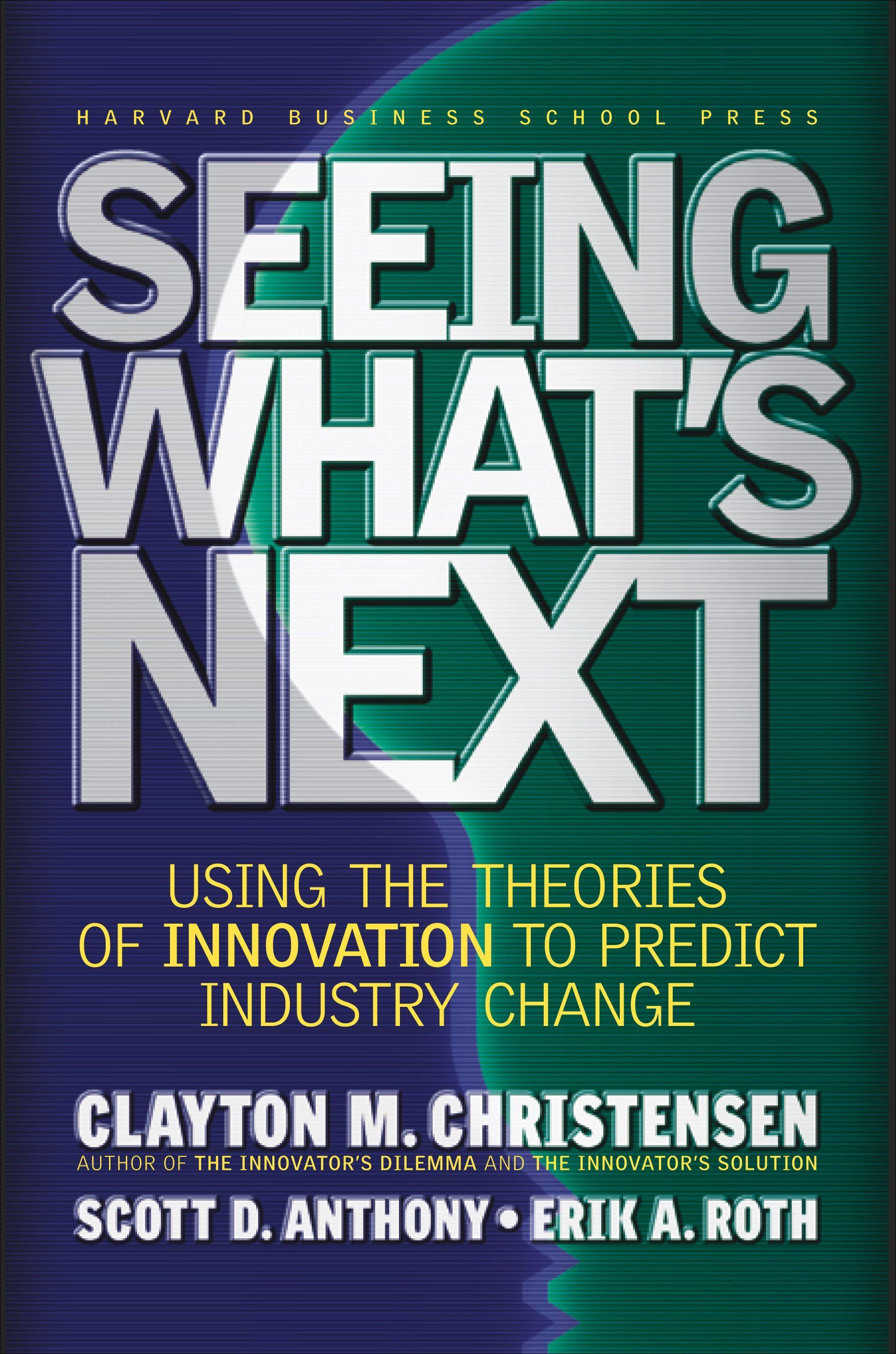 Seeing What's Next: Using the Theories of Innovation to Predict Industry Change