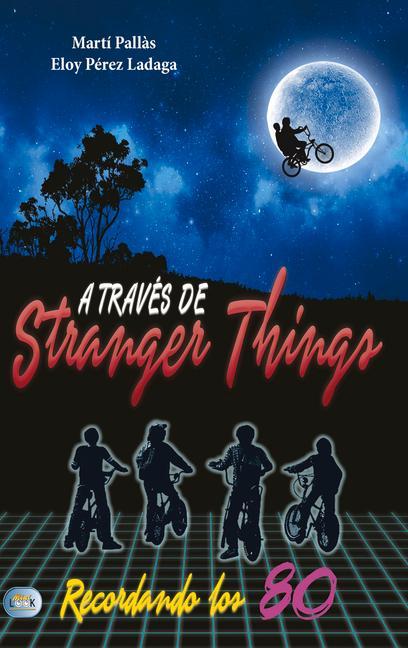 A Través de Stranger Things: Recordando Los 80