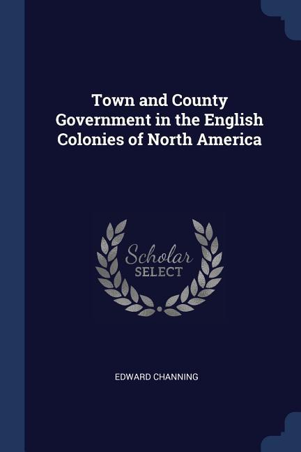 Town and County Government in the English Colonies of North America