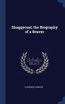 Shaggycoat; the Biography of a Beaver