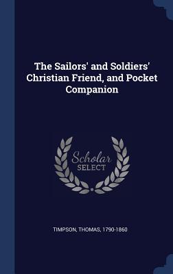 The Sailors' and Soldiers' Christian Friend, and Pocket Companion