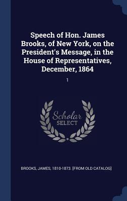 Speech of Hon. James Brooks, of New York, on the President's Message, in the House of Representatives, December, 1864: 1