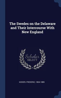 The Swedes on the Delaware and Their Intercourse With New England