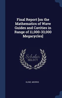 Final Report [on the Mathematics of Wave Guides and Cavities in Range of 11,000-33,000 Megacycles]