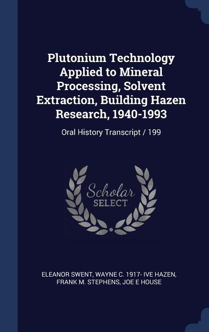 Plutonium Technology Applied to Mineral Processing, Solvent Extraction, Building Hazen Research, 1940-1993