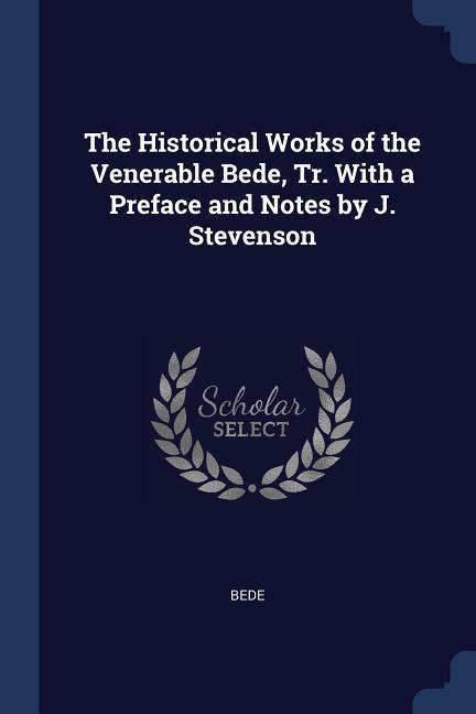 The Historical Works of the Venerable Bede, Tr. With a Preface and Notes by J. Stevenson