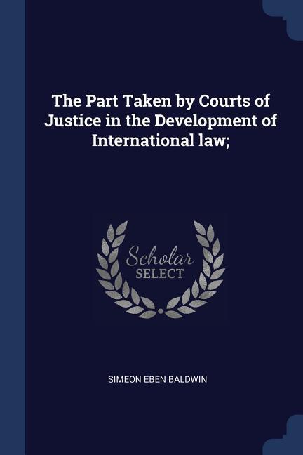 The Part Taken by Courts of Justice in the Development of International law;