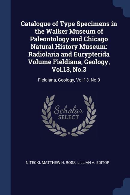 Catalogue of Type Specimens in the Walker Museum of Paleontology and Chicago Natural History Museum: Radiolaria and Eurypterida Volume Fieldiana, Geol