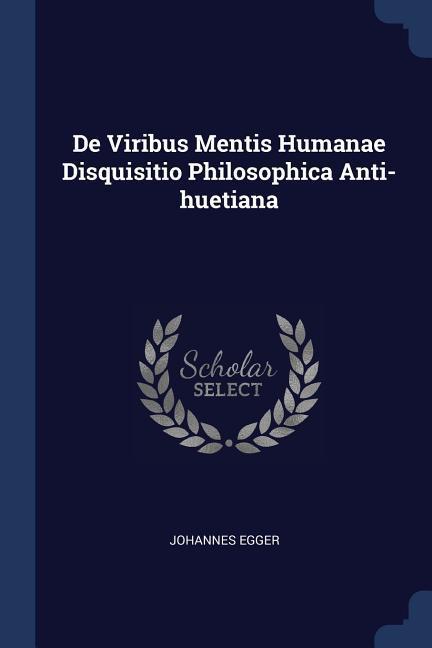 De Viribus Mentis Humanae Disquisitio Philosophica Anti-huetiana