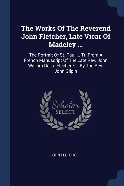 The Works Of The Reverend John Fletcher, Late Vicar Of Madeley ...