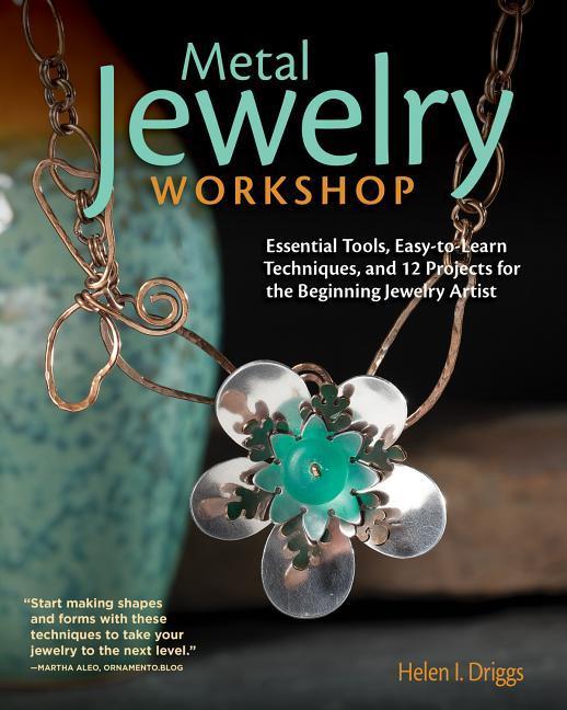 Metal Jewelry Workshop: Essential Tools, Easy-To-Learn Techniques, and 12 Projects for the Beginning Jewelry Artist