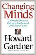 Changing Minds: The Art and Science of Changing Our Own and Other People's Minds