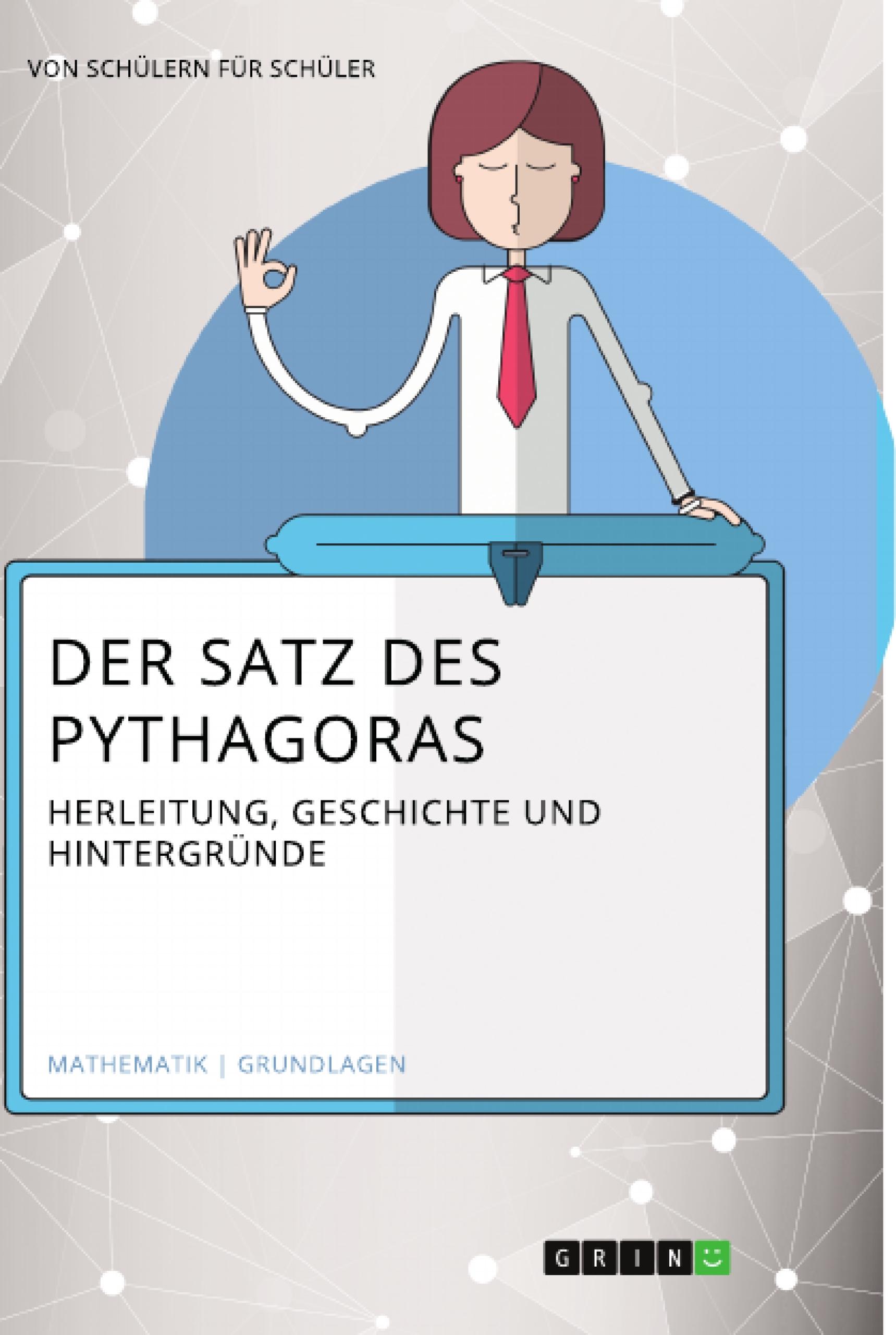 Der Satz des Pythagoras. Herleitung, Geschichte und Hintergründe