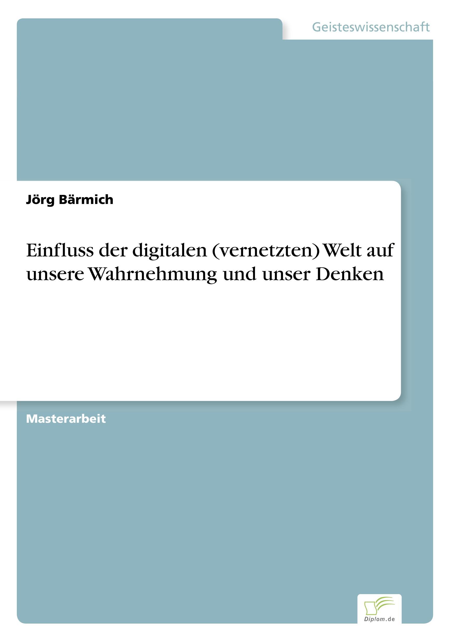 Einfluss der digitalen (vernetzten) Welt auf unsere Wahrnehmung und unser Denken