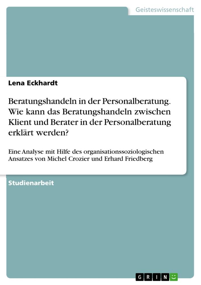 Beratungshandeln in der Personalberatung. Wie kann das Beratungshandeln zwischen Klient und Berater in der Personalberatung erklärt werden?