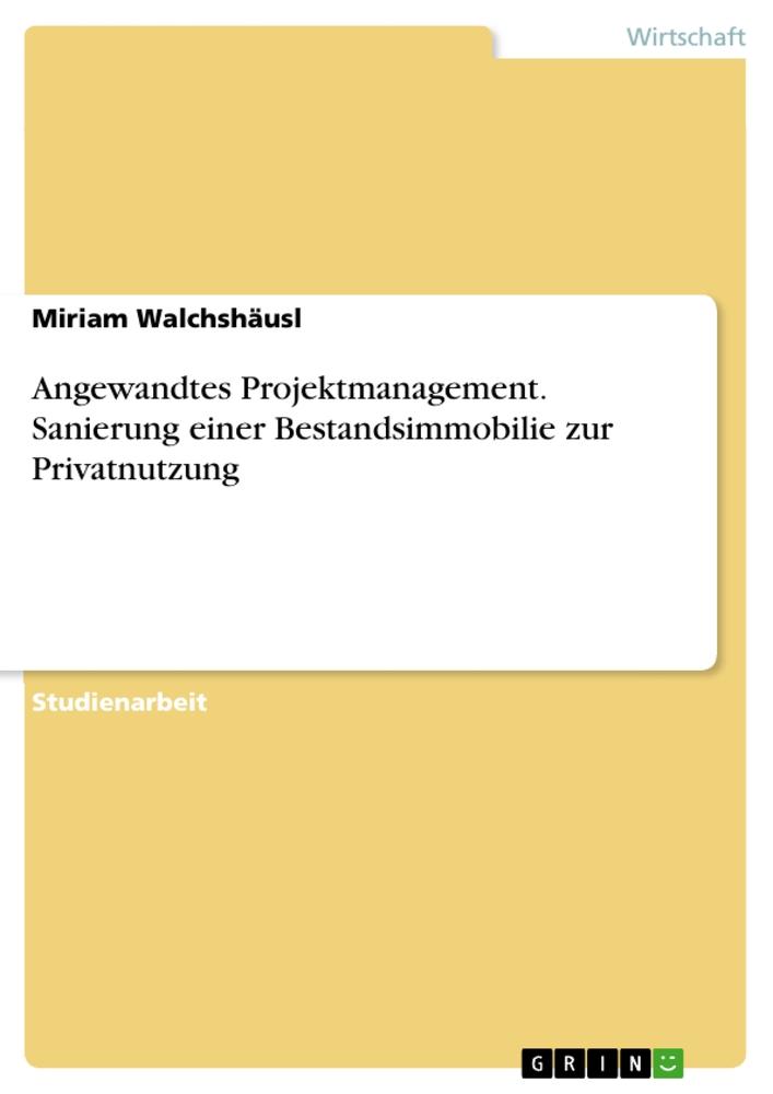 Angewandtes Projektmanagement. Sanierung einer Bestandsimmobilie zur Privatnutzung