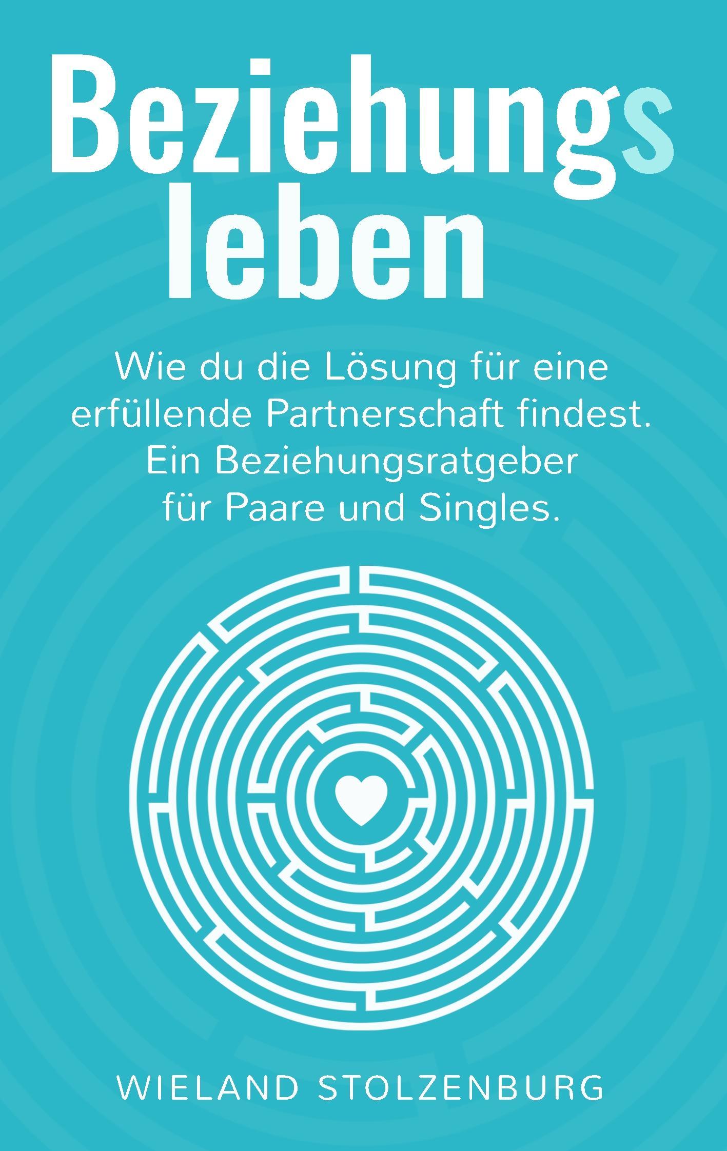 Beziehungsleben: Wie du die Lösung für eine erfüllende Partnerschaft findest. Ein Beziehungsratgeber für Paare und Singles.